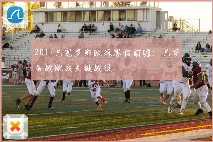 2017巴塞罗那欧冠赛程前瞻：巴萨备战欧战关键战役