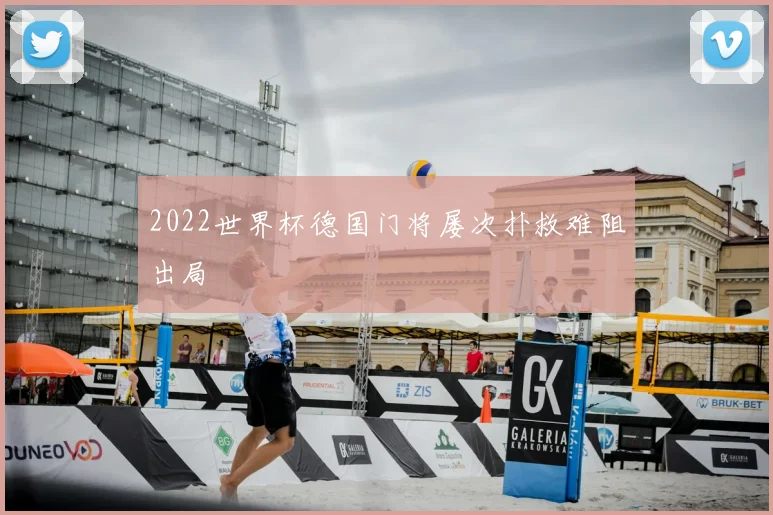 2022世界杯德国门将屡次扑救难阻出局