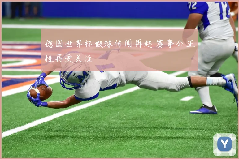 德国世界杯假球传闻再起 赛事公正性再受关注
